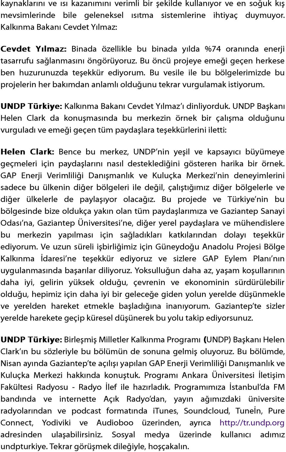 Bu öncü projeye emeği geçen herkese ben huzurunuzda teşekkür ediyorum. Bu vesile ile bu bölgelerimizde bu projelerin her bakımdan anlamlı olduğunu tekrar vurgulamak istiyorum.