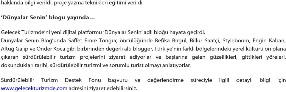 farklı bölgelerindeki yerel kültürü ön plana çıkaran sürdürülebilir turizm projelerini ziyaret ediyorlar ve başlarına gelen güzellikleri, gittikleri yöreleri, dokundukları tarihi,