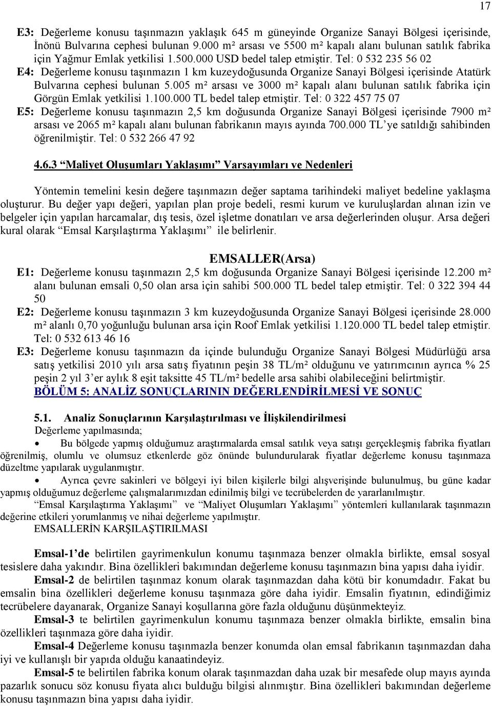 Tel: 0 532 235 56 02 E4: Değerleme konusu taģınmazın 1 km kuzeydoğusunda Organize Sanayi Bölgesi içerisinde Atatürk Bulvarına cephesi bulunan 5.