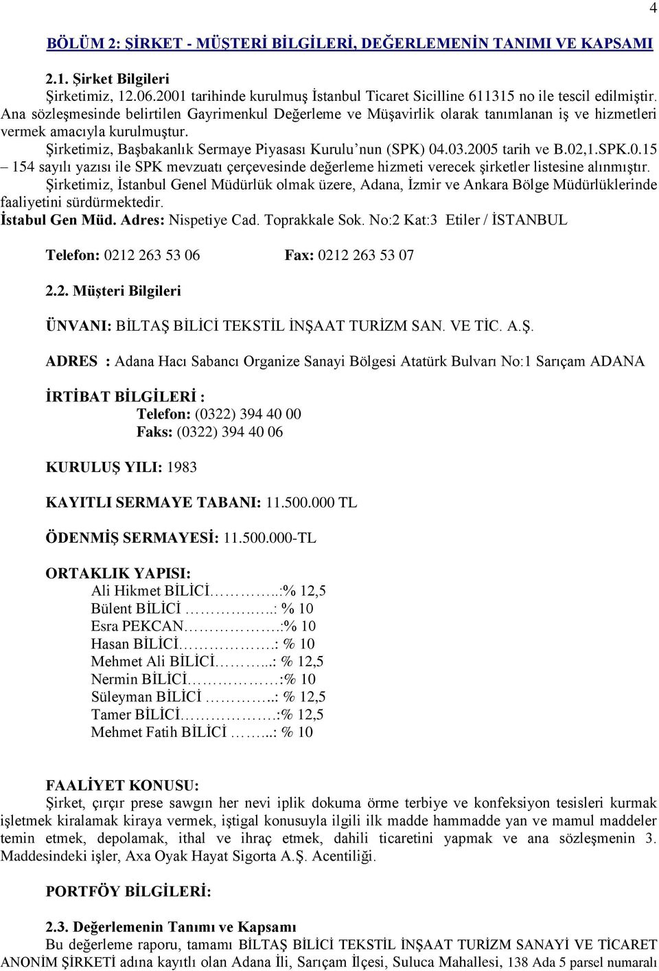 2005 tarih ve B.02,1.SPK.0.15 154 sayılı yazısı ile SPK mevzuatı çerçevesinde değerleme hizmeti verecek Ģirketler listesine alınmıģtır.