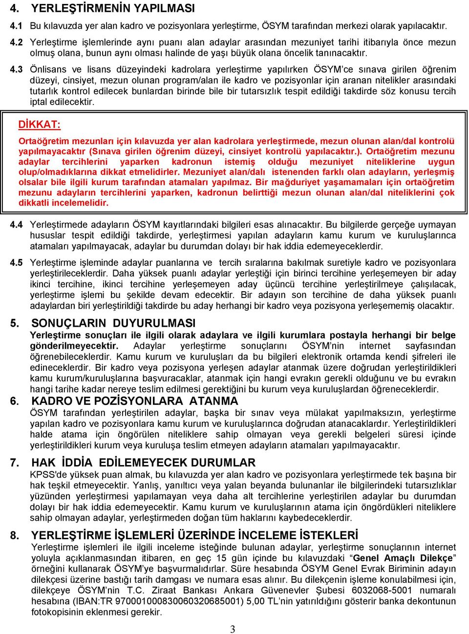 2 Yerleştirme işlemlerinde aynı puanı alan adaylar arasından mezuniyet tarihi itibarıyla önce mezun olmuş olana, bunun aynı olması halinde de yaşı büyük olana öncelik tanınacaktır. 4.