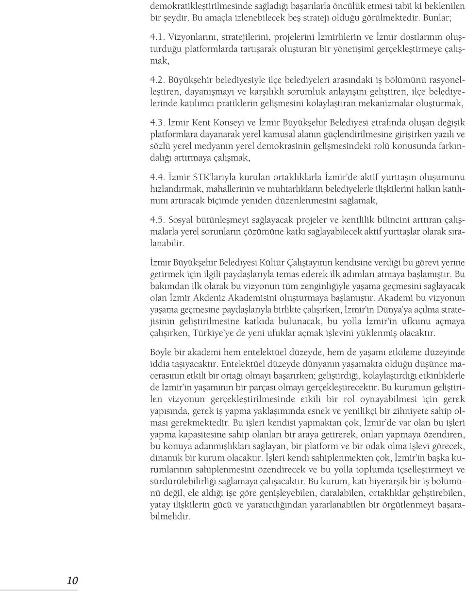 Büyükşehir belediyesiyle ilçe belediyeleri arasındaki iş bölümünü rasyonelleştiren, dayanışmayı ve karşılıklı sorumluk anlayışını geliştiren, ilçe belediyelerinde katılımcı pratiklerin gelişmesini