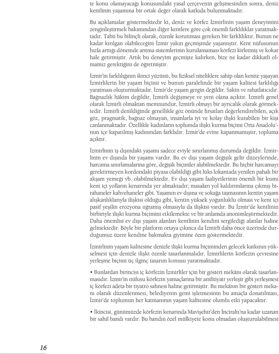 Tabii bu bilinçli olarak, özenle korunması gereken bir farklılıktır. Bunun ne kadar kırılgan olabileceğini İzmir yakın geçmişinde yaşamıştır.