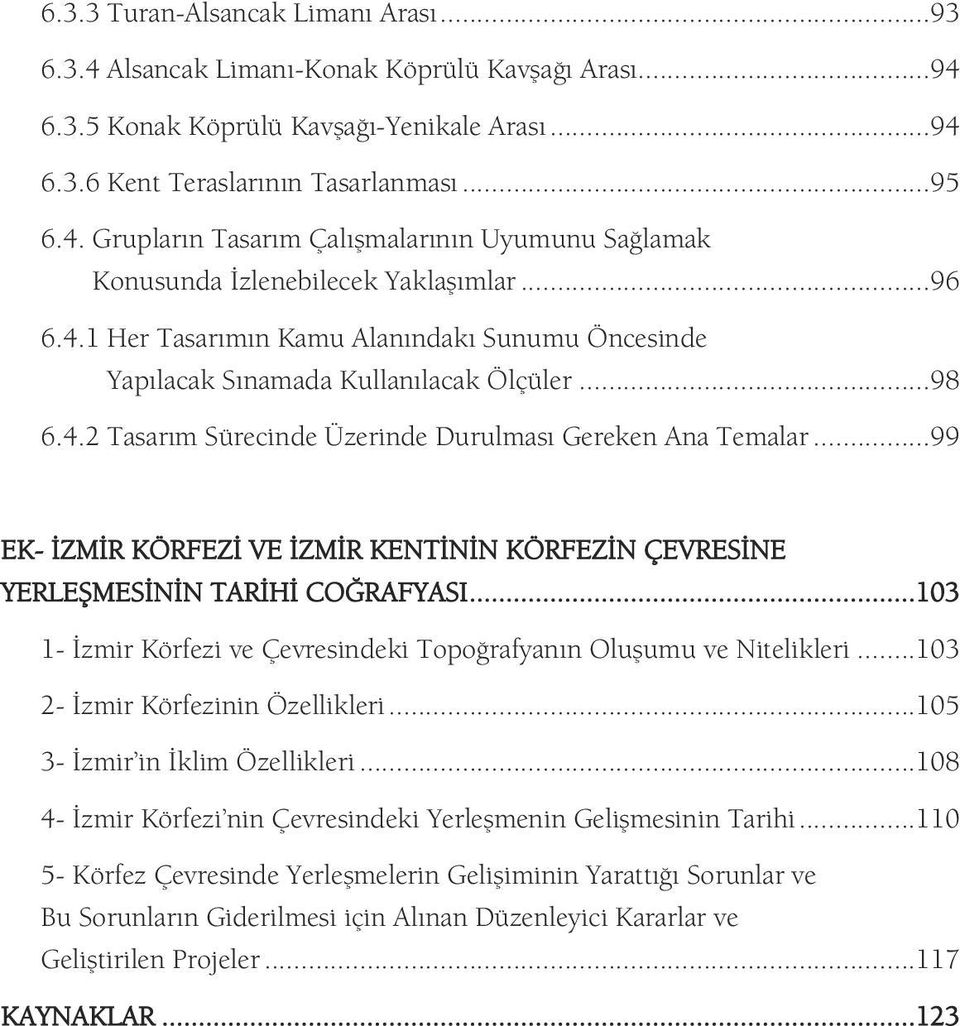 ..99 EK- İZMİR KÖRFEZİ VE İZMİR KENTİNİN KÖRFEZİN ÇEVRESİNE YERLEŞMESİNİN TARİHİ COĞRAFYASI...103 1- İzmir Körfezi ve Çevresindeki Topoğrafyanın Oluşumu ve Nitelikleri.