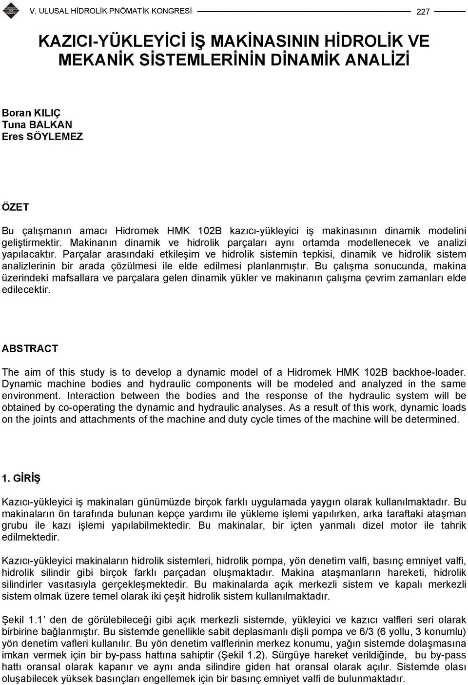 Parçalar arasındaki etkileşim ve hidrolik sistemin tepkisi, dinamik ve hidrolik sistem analizlerinin bir arada çözülmesi ile elde edilmesi planlanmıştır.