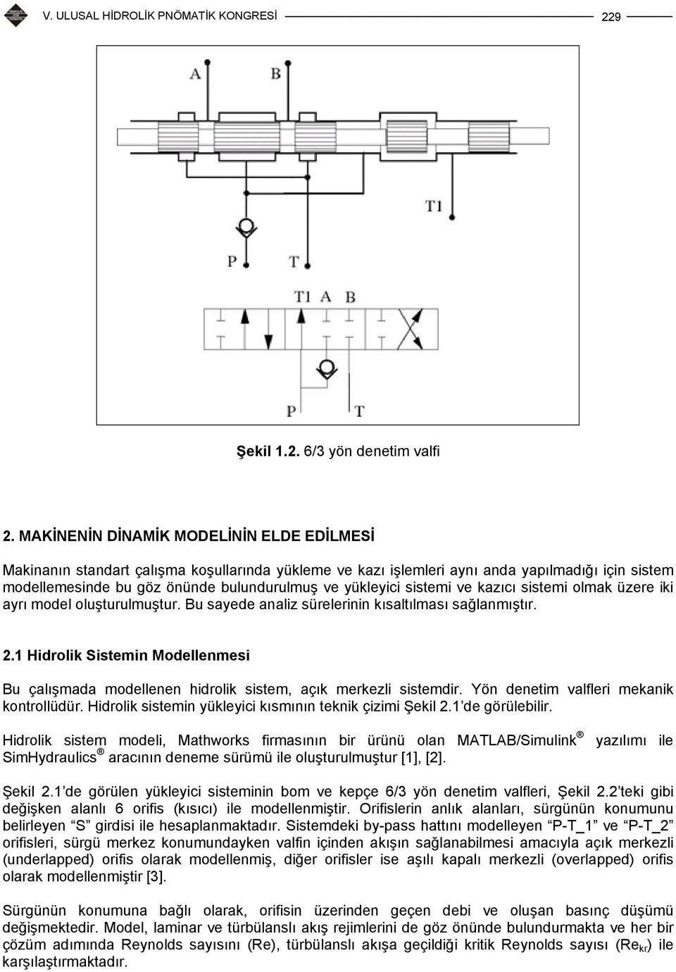 sistemi ve kazıcı sistemi olmak üzere iki ayrı model oluşturulmuştur. Bu sayede analiz sürelerinin kısaltılması sağlanmıştır. 2.