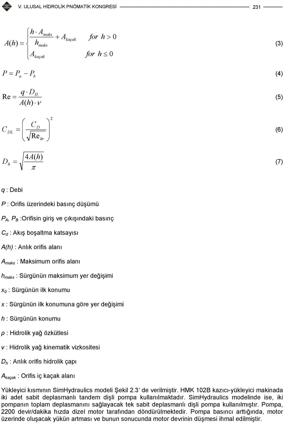 Sürgünün ilk konumuna göre yer değişimi h : Sürgünün konumu ρ : Hidrolik yağ özkütlesi ν : Hidrolik yağ kinematik vizkositesi D h : Anlık orifis hidrolik çapı A kaçak : Orifis iç kaçak alanı