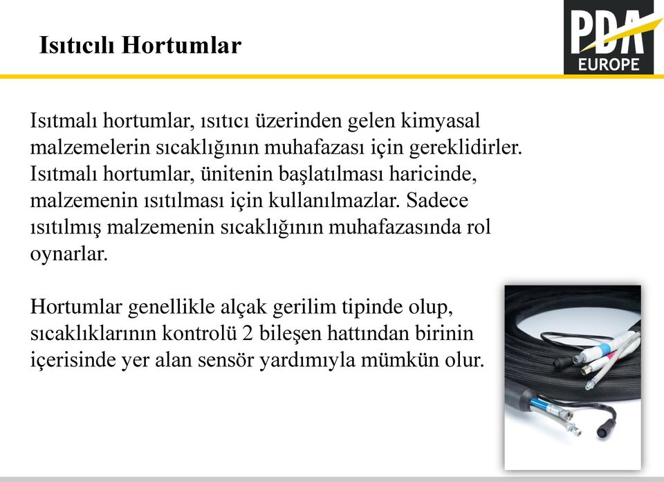 Isıtmalı hortumlar, ünitenin başlatılması haricinde, malzemenin ısıtılması için kullanılmazlar.