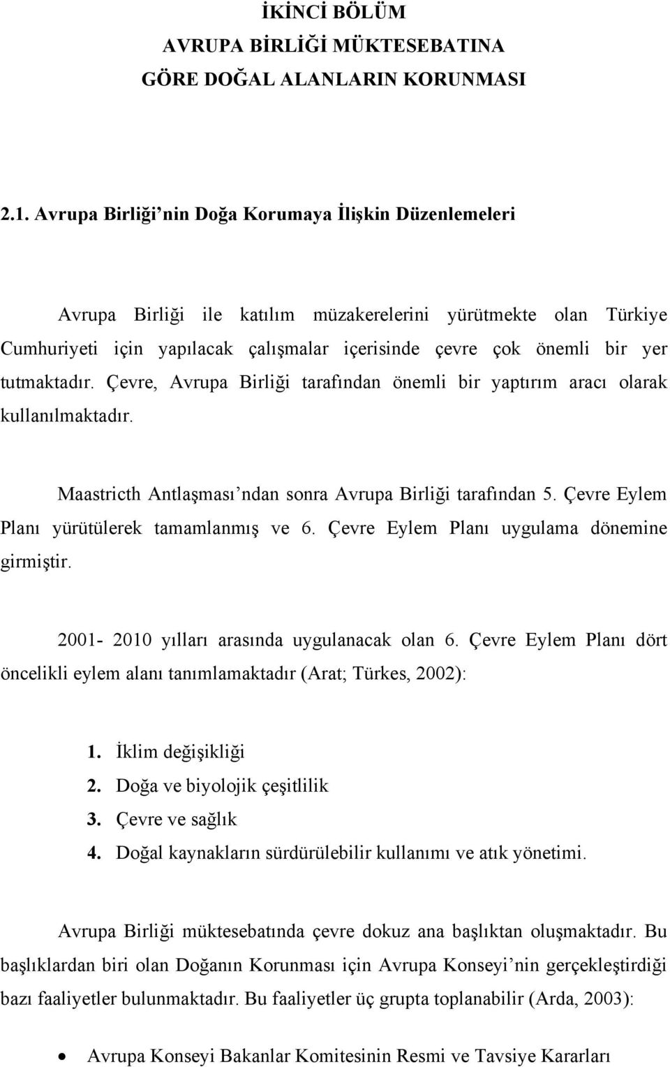 tutmaktadır. Çevre, Avrupa Birliği tarafından önemli bir yaptırım aracı olarak kullanılmaktadır. Maastricth Antlaşması ndan sonra Avrupa Birliği tarafından 5.