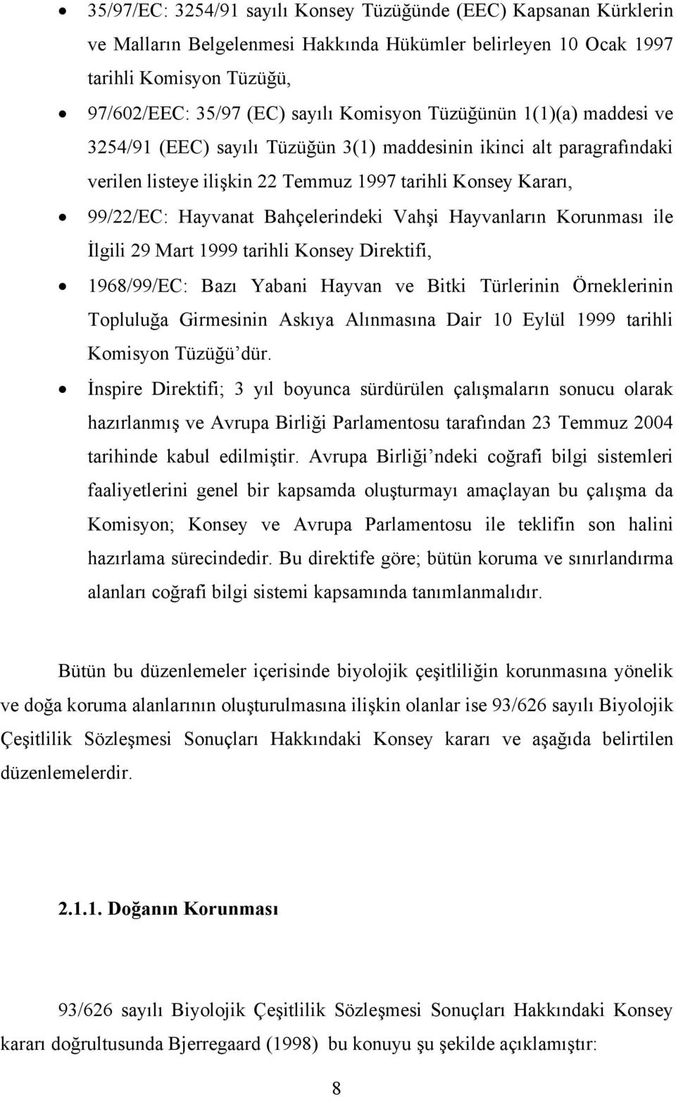 Vahşi Hayvanların Korunması ile İlgili 29 Mart 1999 tarihli Konsey Direktifi, 1968/99/EC: Bazı Yabani Hayvan ve Bitki Türlerinin Örneklerinin Topluluğa Girmesinin Askıya Alınmasına Dair 10 Eylül 1999