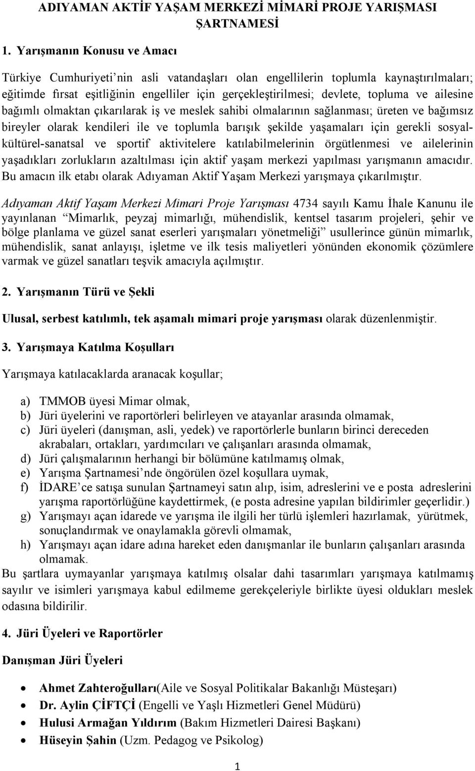 ailesine bağımlı olmaktan çıkarılarak iş ve meslek sahibi olmalarının sağlanması; üreten ve bağımsız bireyler olarak kendileri ile ve toplumla barışık şekilde yaşamaları için gerekli