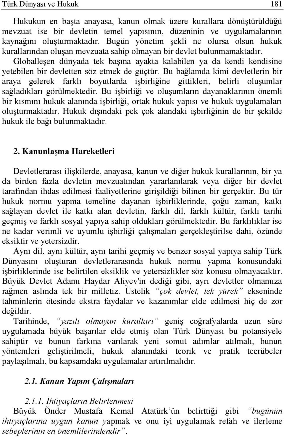 Globalleşen dünyada tek başına ayakta kalabilen ya da kendi kendisine yetebilen bir devletten söz etmek de güçtür.