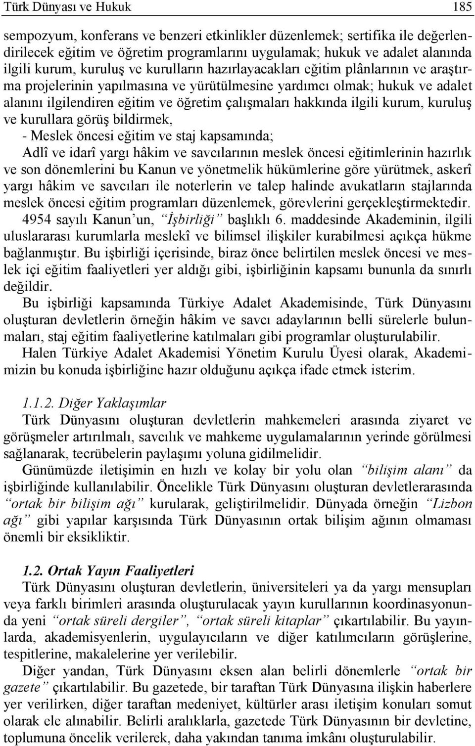 hakkında ilgili kurum, kuruluş ve kurullara görüş bildirmek, - Meslek öncesi eğitim ve staj kapsamında; Adlî ve idarî yargı hâkim ve savcılarının meslek öncesi eğitimlerinin hazırlık ve son