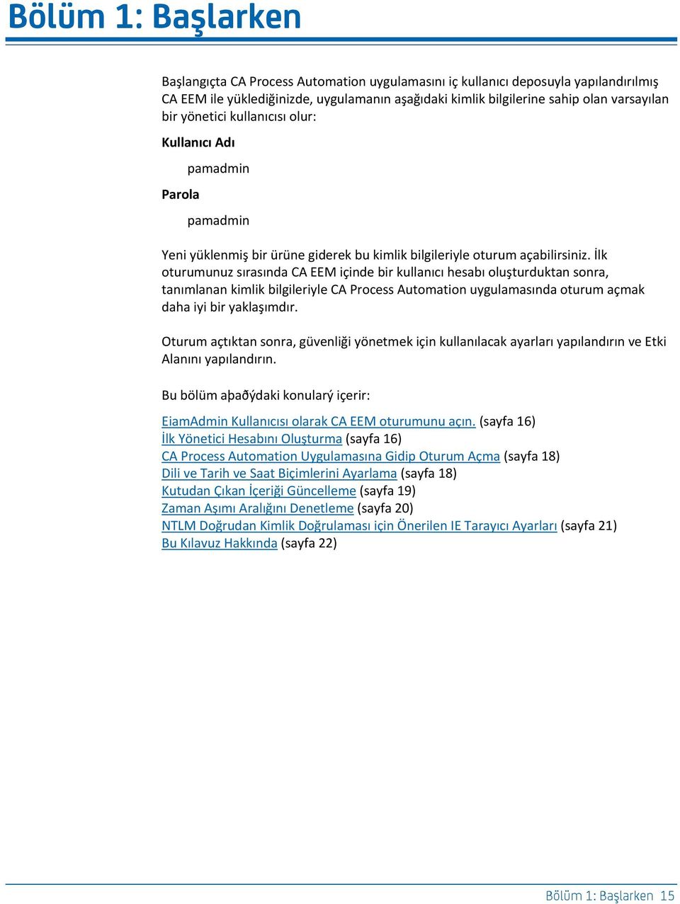 İlk oturumunuz sırasında CA EEM içinde bir kullanıcı hesabı oluşturduktan sonra, tanımlanan kimlik bilgileriyle CA Process Automation uygulamasında oturum açmak daha iyi bir yaklaşımdır.