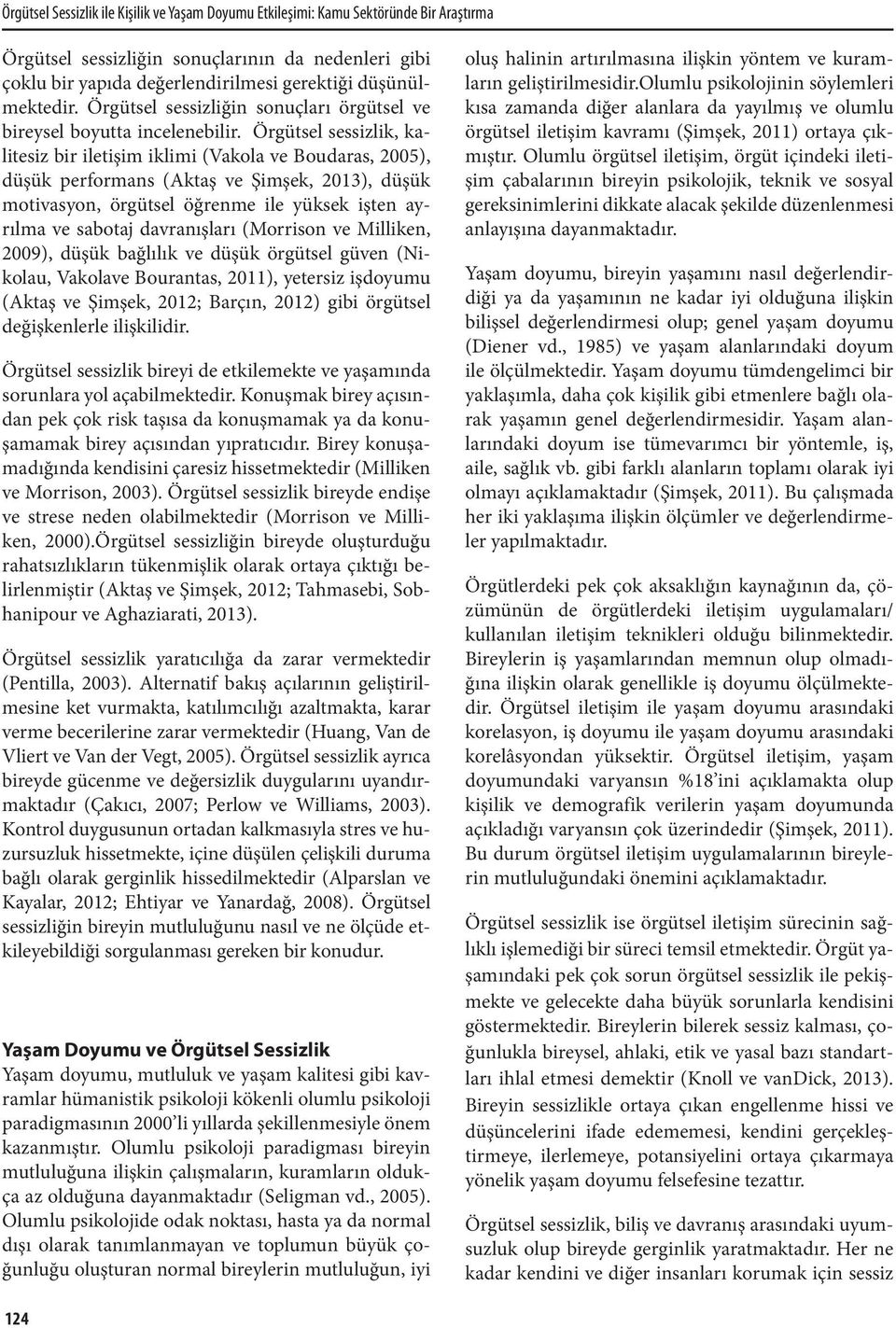 Örgütsel sessizlik, kalitesiz bir iletişim iklimi (Vakola ve Boudaras, 2005), düşük performans (Aktaş ve Şimşek, 2013), düşük motivasyon, örgütsel öğrenme ile yüksek işten ayrılma ve sabotaj