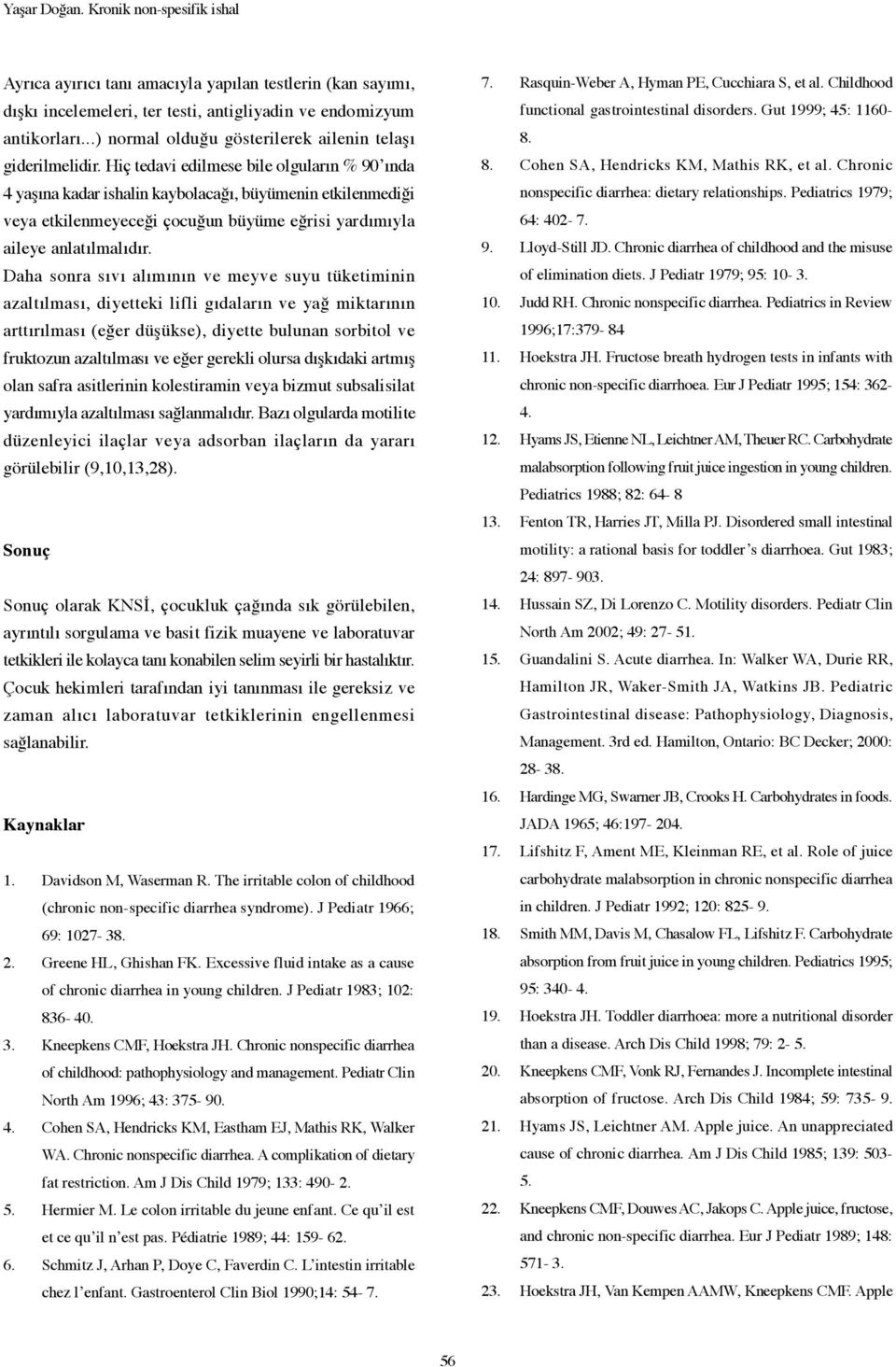 Hiç tedavi edilmese bile olguların % 90 ında 4 yaşına kadar ishalin kaybolacağı, büyümenin etkilenmediği veya etkilenmeyeceği çocuğun büyüme eğrisi yardımıyla aileye anlatılmalıdır.