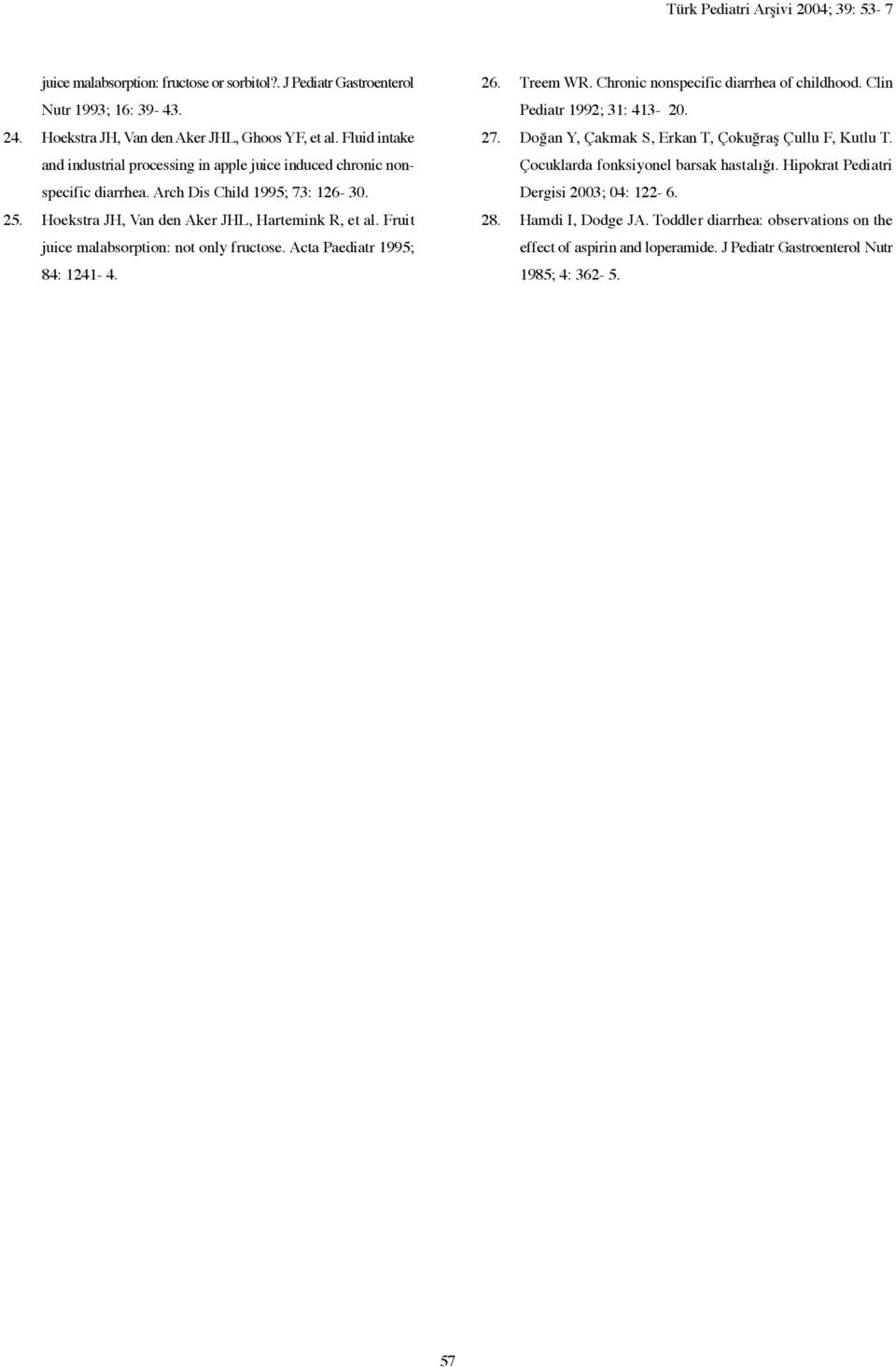 Fruit juice malabsorption: not only fructose. Acta Paediatr 1995; 84: 1241-4. 26. Treem WR. Chronic nonspecific diarrhea of childhood. Clin Pediatr 1992; 31: 413-20. 27.