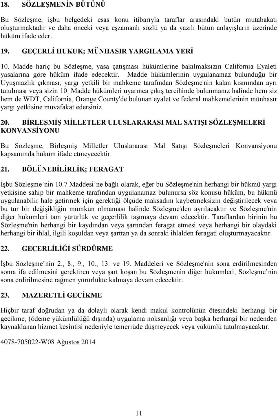 Madde hükümlerinin uygulanamaz bulunduğu bir Uyuşmazlık çıkması, yargı yetkili bir mahkeme tarafından Sözleşme'nin kalan kısmından ayrı tutulması veya sizin 10.