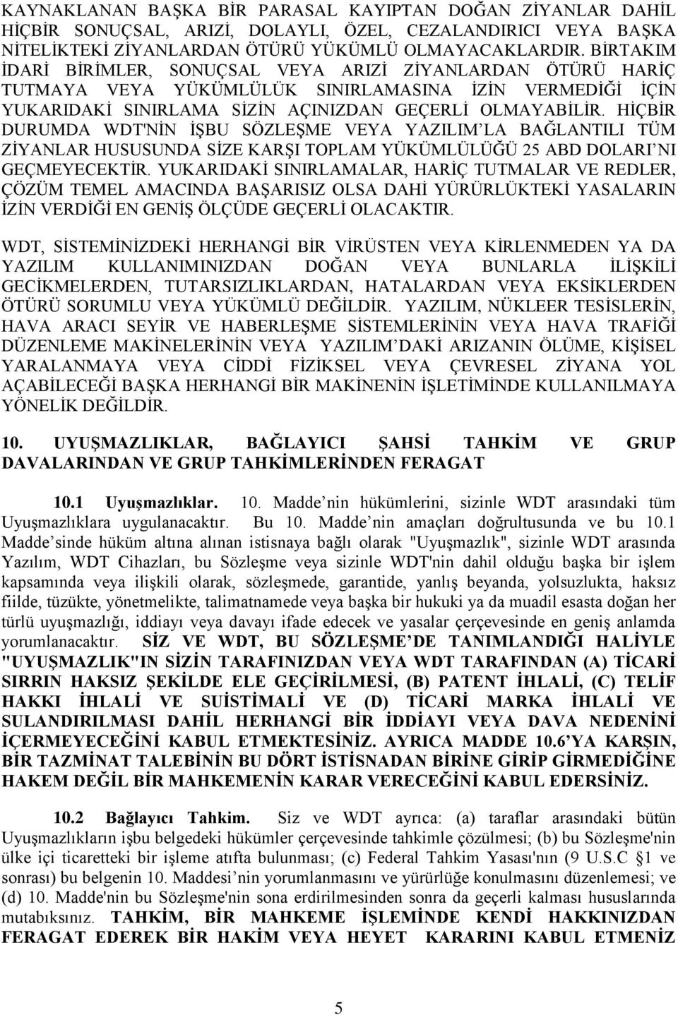 HİÇBİR DURUMDA WDT'NİN İŞBU SÖZLEŞME VEYA YAZILIM LA BAĞLANTILI TÜM ZİYANLAR HUSUSUNDA SİZE KARŞI TOPLAM YÜKÜMLÜLÜĞÜ 25 ABD DOLARI NI GEÇMEYECEKTİR.