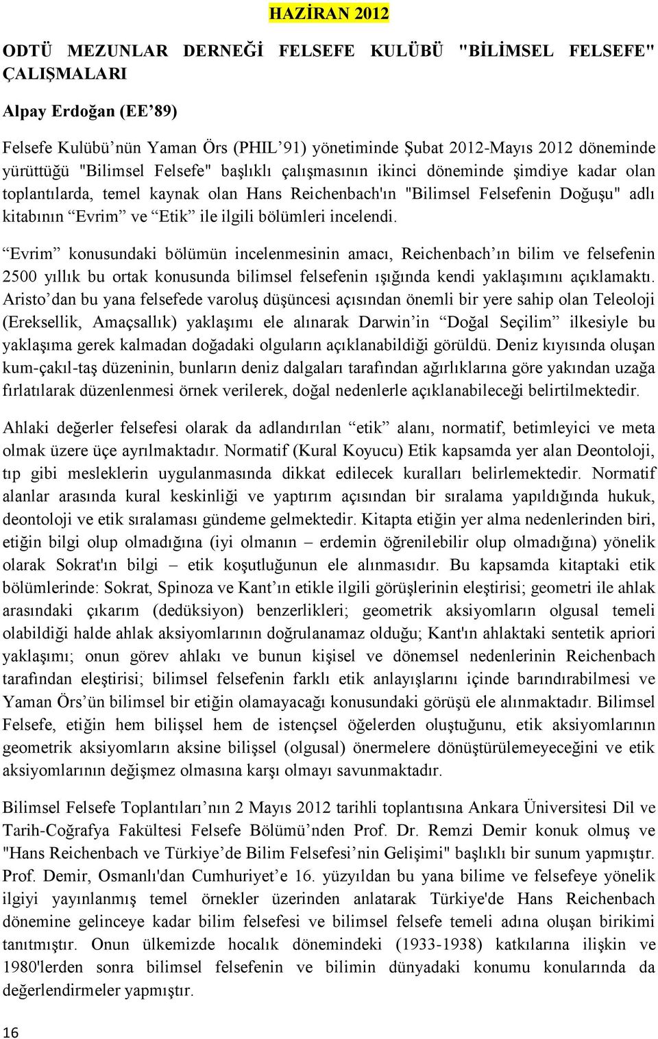 bölümleri incelendi. Evrim konusundaki bölümün incelenmesinin amacı, Reichenbach ın bilim ve felsefenin 2500 yıllık bu ortak konusunda bilimsel felsefenin ışığında kendi yaklaşımını açıklamaktı.