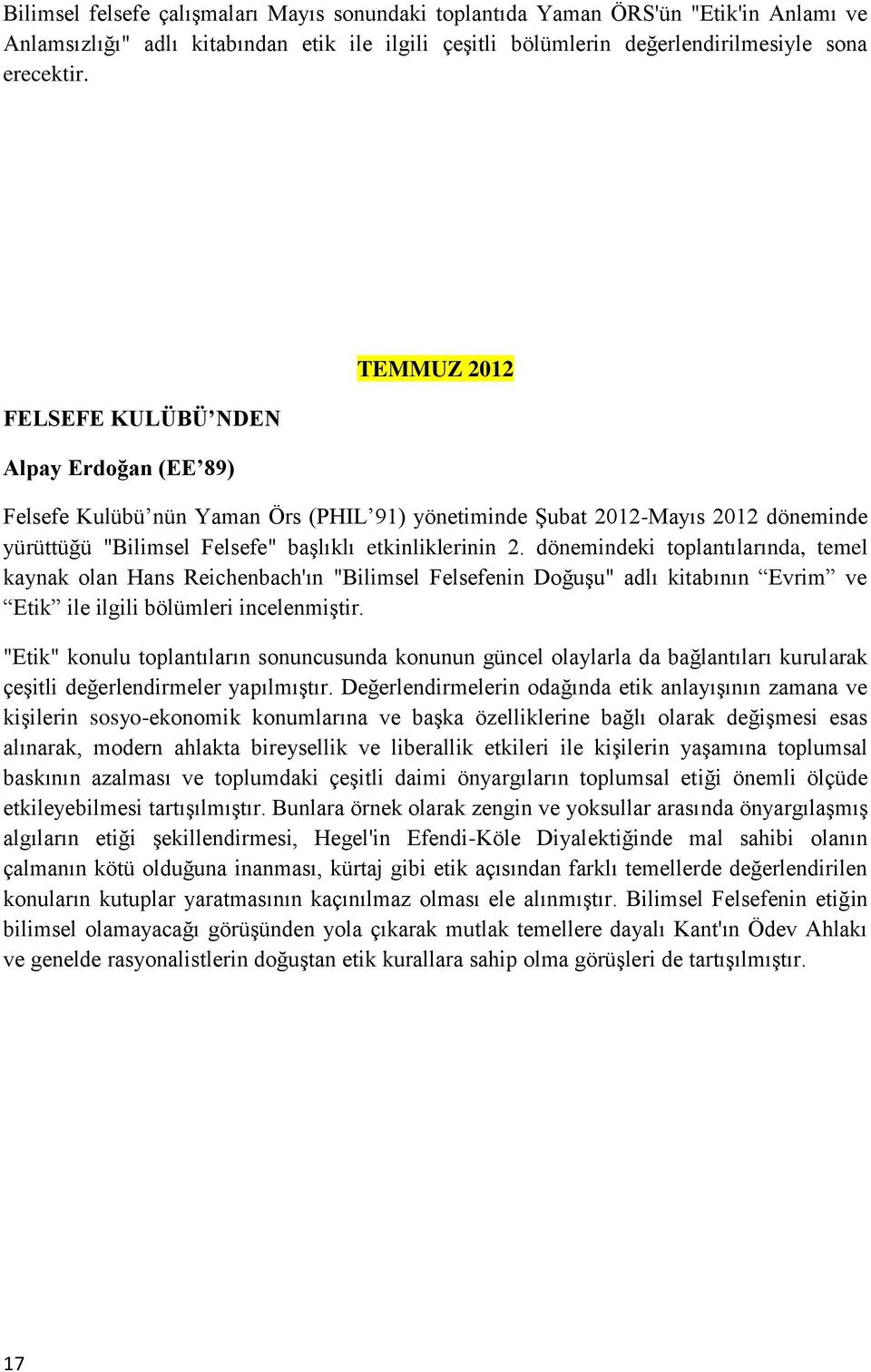 dönemindeki toplantılarında, temel kaynak olan Hans Reichenbach'ın "Bilimsel Felsefenin Doğuşu" adlı kitabının Evrim ve Etik ile ilgili bölümleri incelenmiştir.