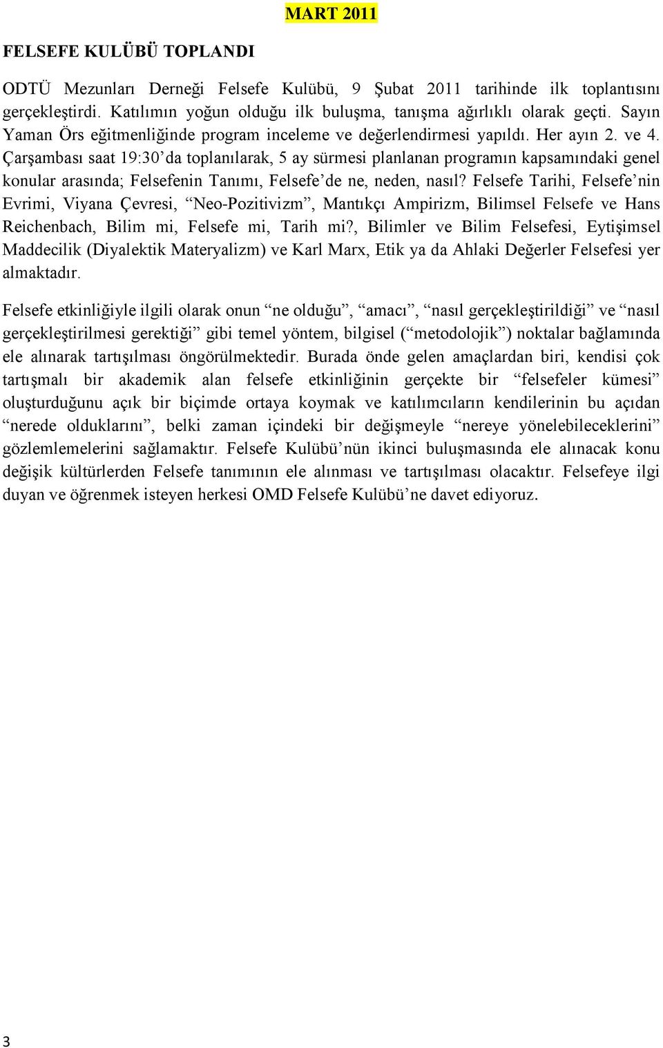 Çarşambası saat 19:30 da toplanılarak, 5 ay sürmesi planlanan programın kapsamındaki genel konular arasında; Felsefenin Tanımı, Felsefe de ne, neden, nasıl?