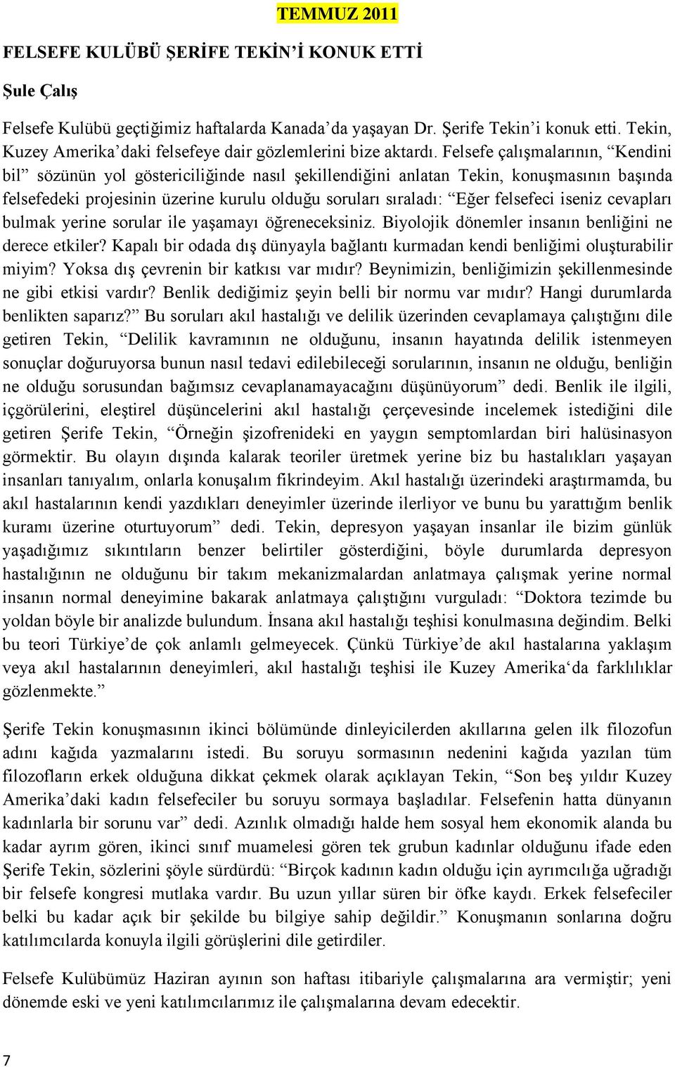 Felsefe çalışmalarının, Kendini bil sözünün yol göstericiliğinde nasıl şekillendiğini anlatan Tekin, konuşmasının başında felsefedeki projesinin üzerine kurulu olduğu soruları sıraladı: Eğer