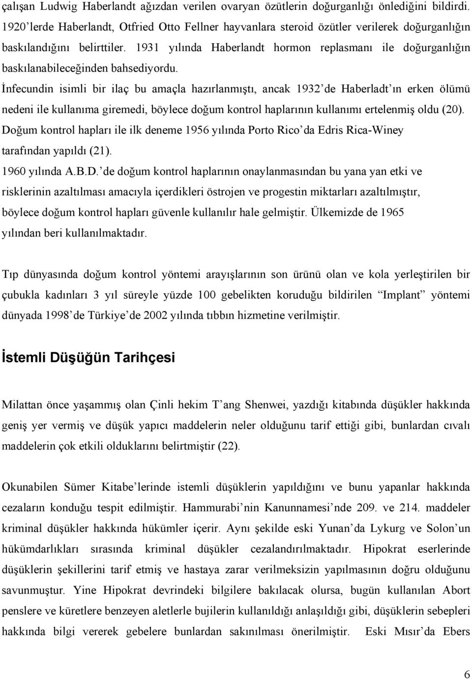 1931 yılında Haberlandt hormon replasmanı ile doğurganlığın baskılanabileceğinden bahsediyordu.