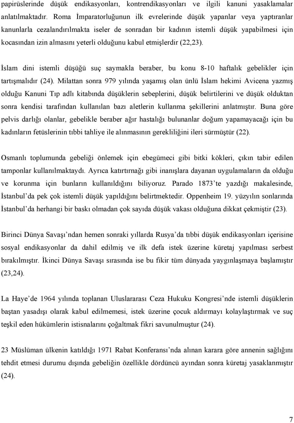 olduğunu kabul etmişlerdir (22,23). İslam dini istemli düşüğü suç saymakla beraber, bu konu 8-10 haftalık gebelikler için tartışmalıdır (24).