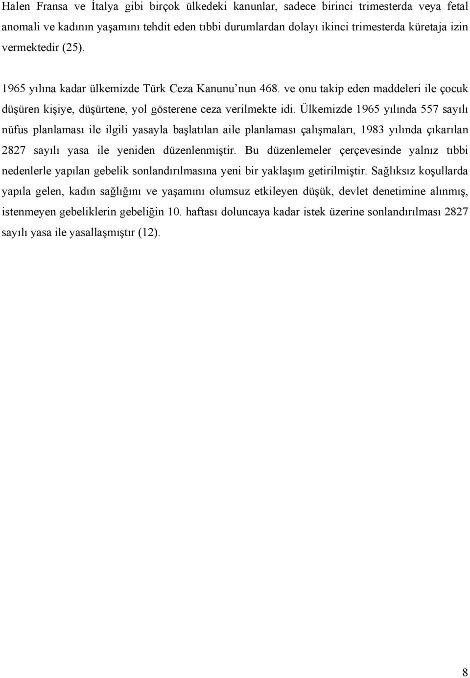 Ülkemizde 1965 yılında 557 sayılı nüfus planlaması ile ilgili yasayla başlatılan aile planlaması çalışmaları, 1983 yılında çıkarılan 2827 sayılı yasa ile yeniden düzenlenmiştir.