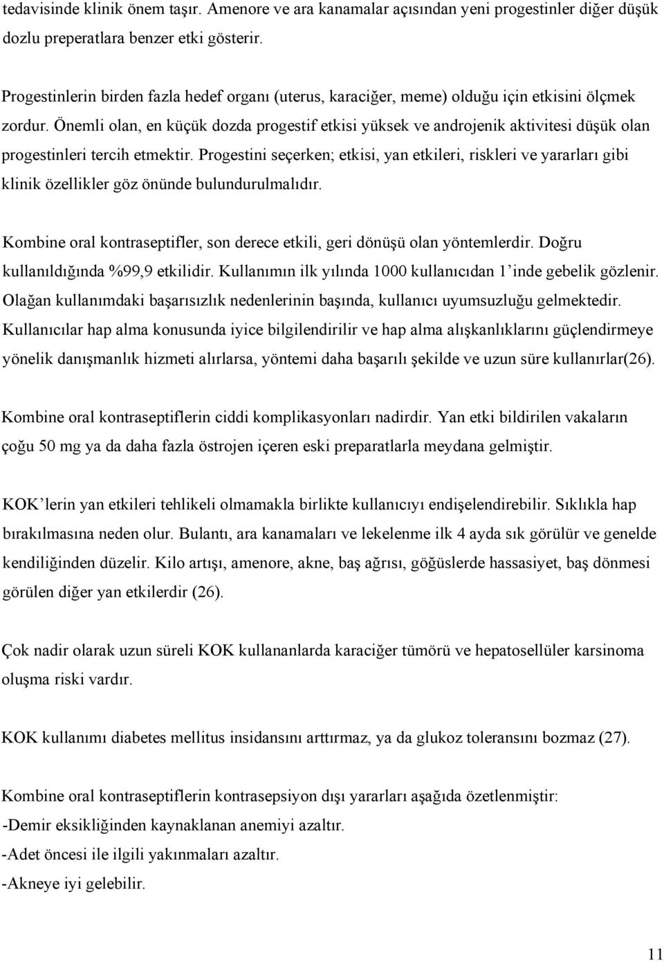 Önemli olan, en küçük dozda progestif etkisi yüksek ve androjenik aktivitesi düşük olan progestinleri tercih etmektir.