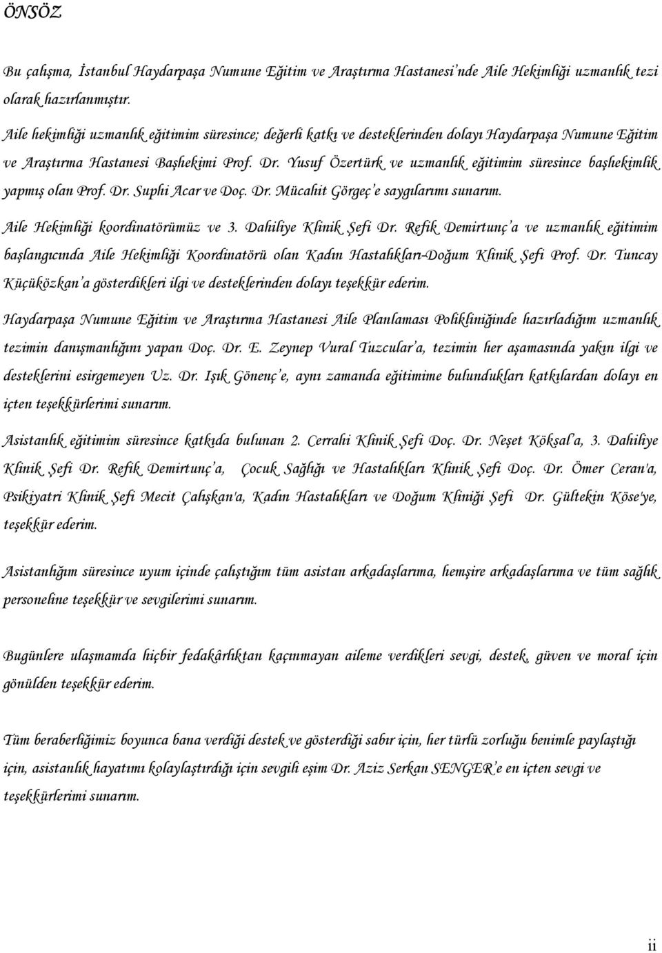 Yusuf Özertürk ve uzmanlık eğitimim süresince başhekimlik yapmış olan Prof. Dr. Suphi Acar ve Doç. Dr. Mücahit Görgeç e saygılarımı sunarım. Aile Hekimliği koordinatörümüz ve 3.