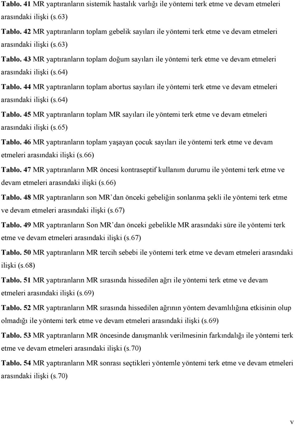 43 MR yaptıranların toplam doğum sayıları ile yöntemi terk etme ve devam etmeleri arasındaki ilişki (s.64) Tablo.