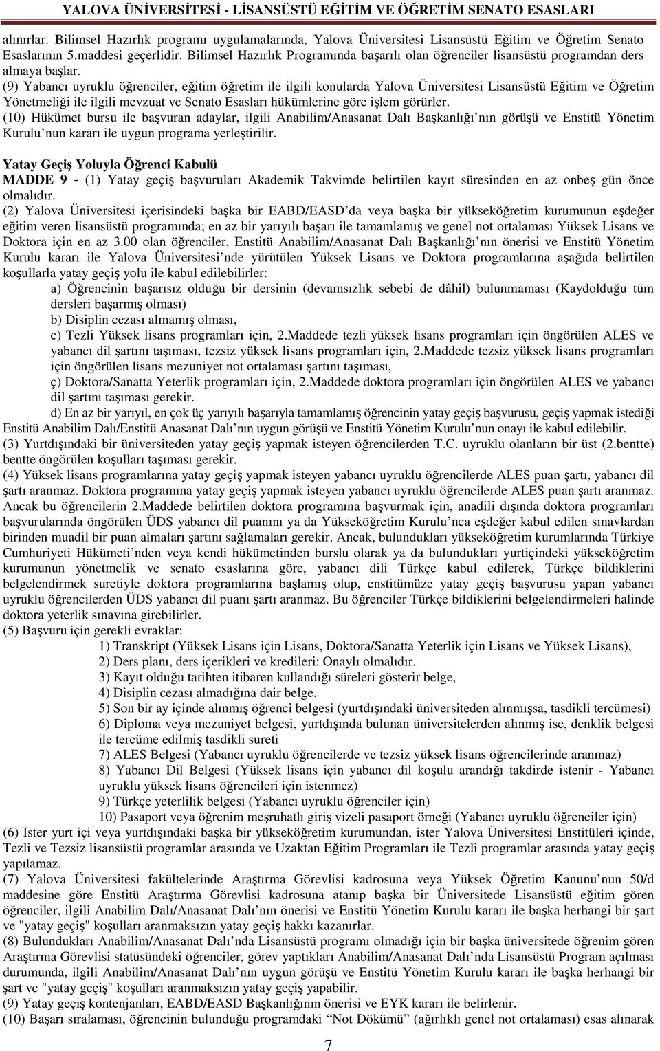 (9) Yabancı uyruklu öğrenciler, eğitim öğretim ile ilgili konularda Yalova Üniversitesi Lisansüstü Eğitim ve Öğretim Yönetmeliği ile ilgili mevzuat ve Senato Esasları hükümlerine göre işlem görürler.