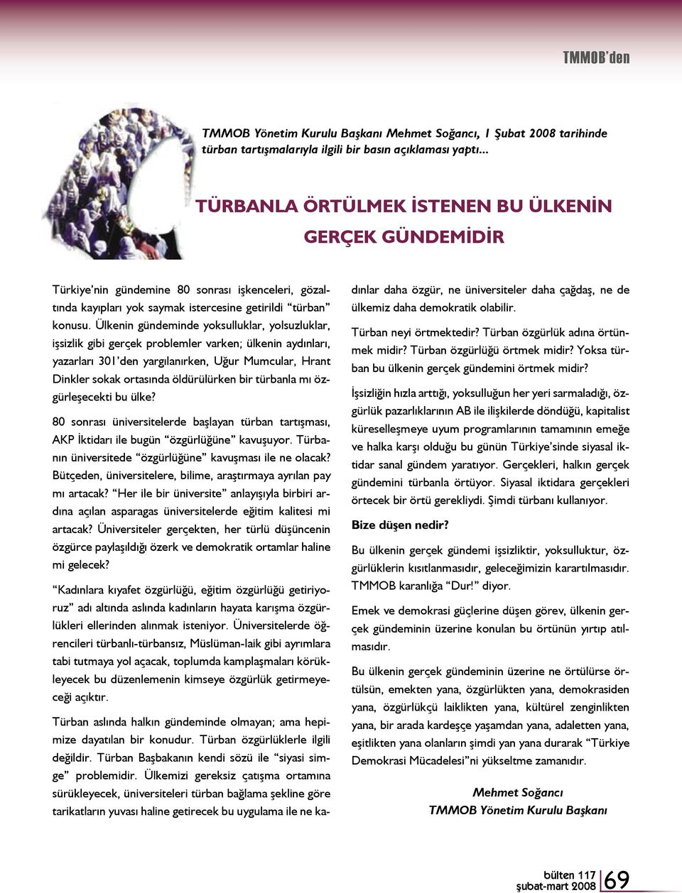 Ülkenin gündeminde yoksulluklar, yolsuzluklar, işsizlik gibi gerçek problemler varken; ülkenin aydınları, yazarları 301 den yargılanırken, Uğur Mumcular, Hrant Dinkler sokak ortasında öldürülürken