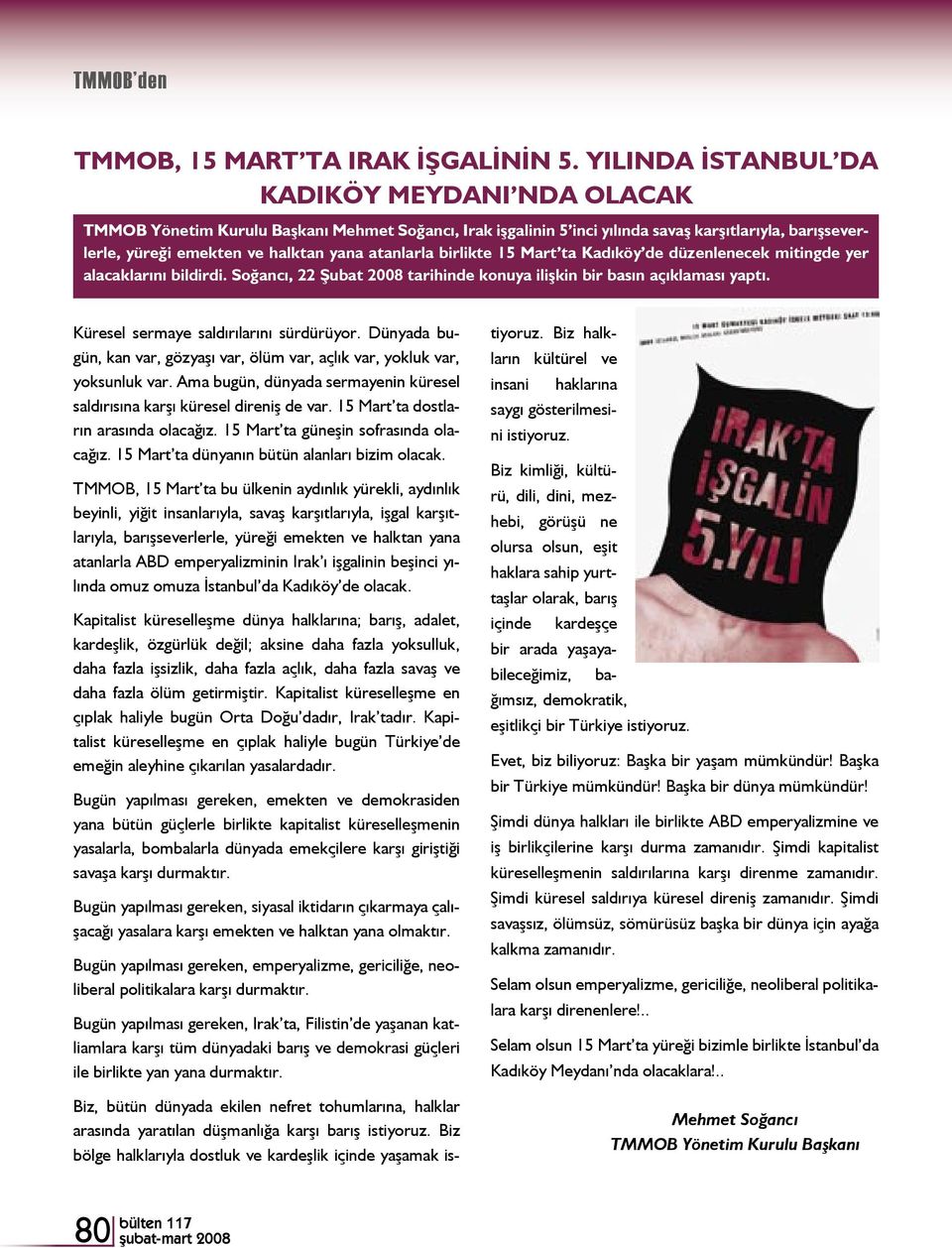 atanlarla birlikte 15 Mart ta Kadıköy de düzenlenecek mitingde yer alacaklarını bildirdi. Soğancı, 22 Şubat 2008 tarihinde konuya ilişkin bir basın açıklaması yaptı.