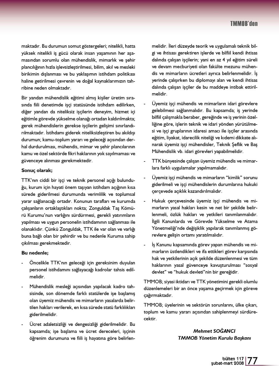 bilim, akıl ve mesleki birikimin dışlanması ve bu yaklaşımın istihdam politikası haline getirilmesi çevrenin ve doğal kaynaklarımızın tahribine neden ol Bir yandan mühendislik eğitimi almış kişiler