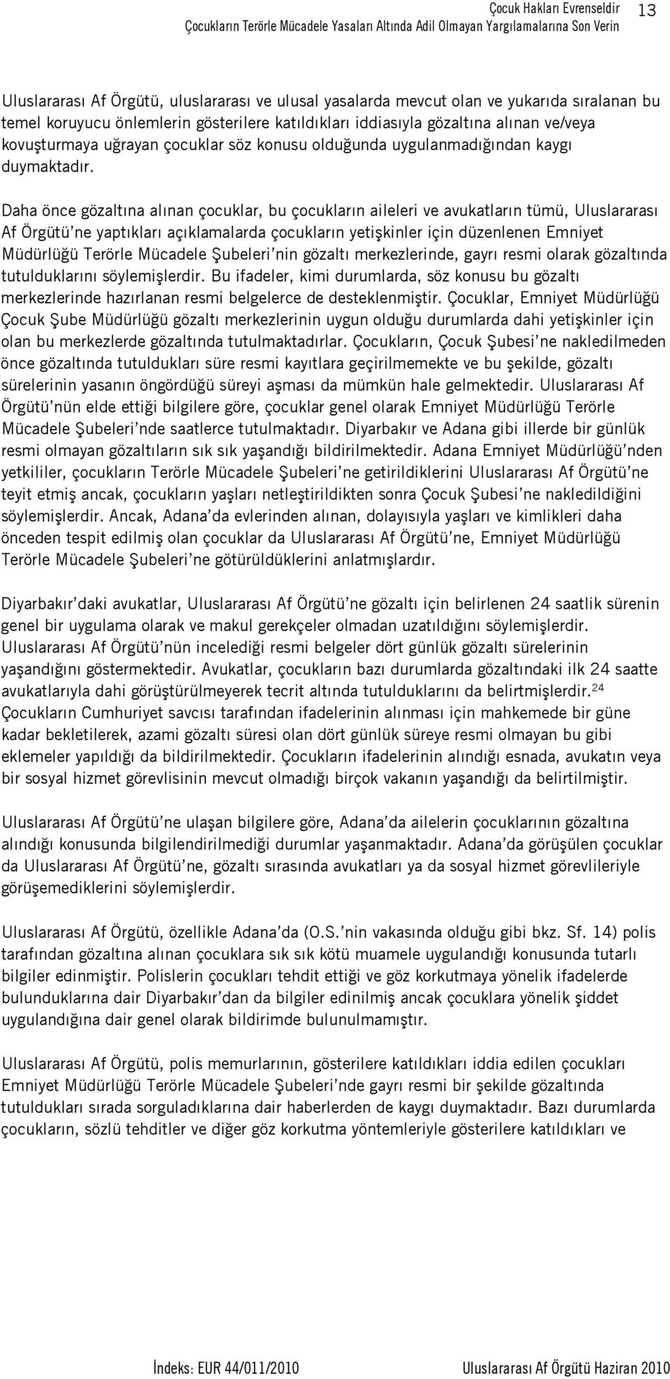 Daha önce gözaltına alınan çocuklar, bu çocukların aileleri ve avukatların tümü, Uluslararası Af Örgütü ne yaptıkları açıklamalarda çocukların yetişkinler için düzenlenen Emniyet Müdürlüğü Terörle