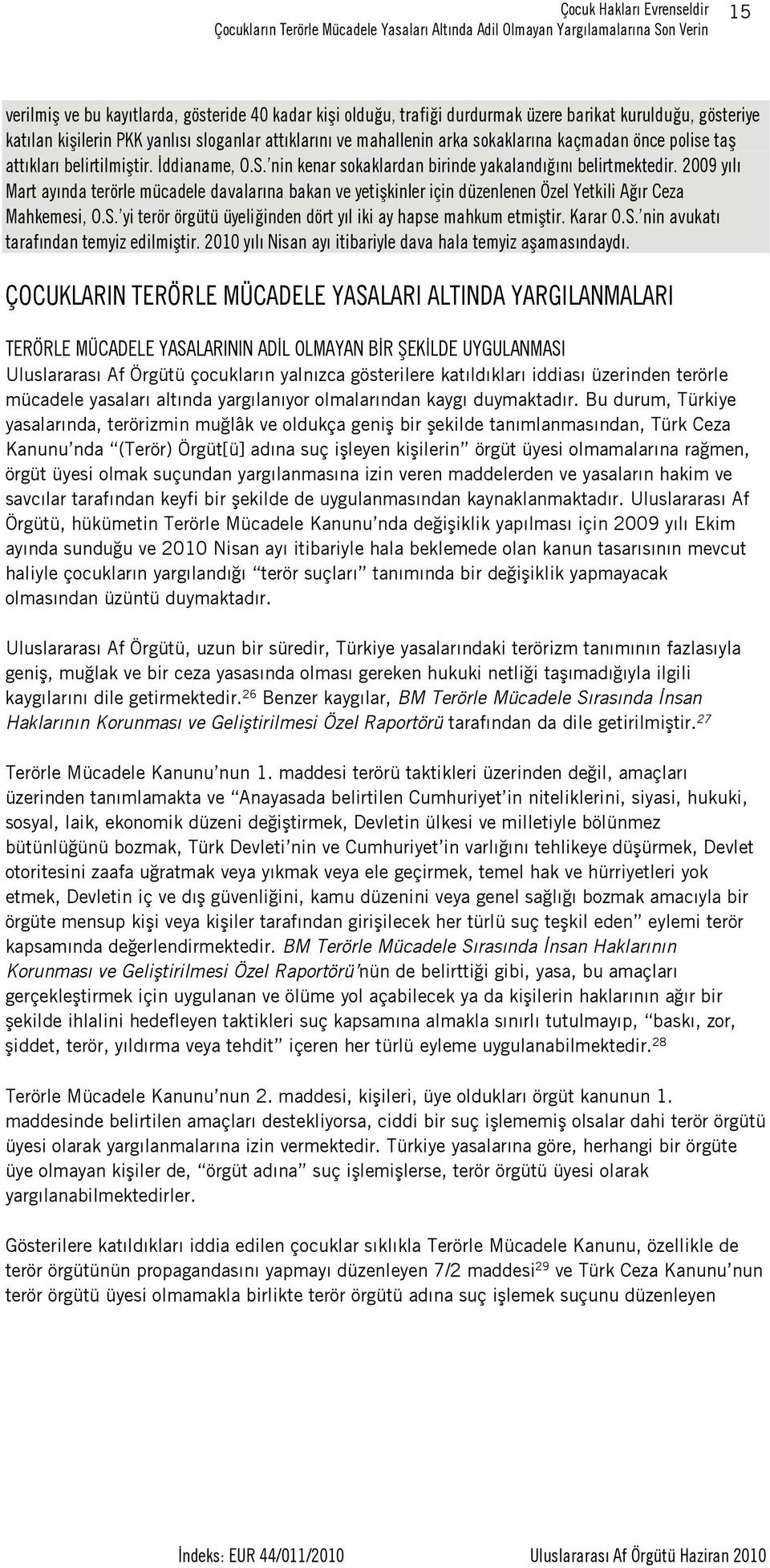 2009 yılı Mart ayında terörle mücadele davalarına bakan ve yetişkinler için düzenlenen Özel Yetkili Ağır Ceza Mahkemesi, O.S. yi terör örgütü üyeliğinden dört yıl iki ay hapse mahkum etmiştir.