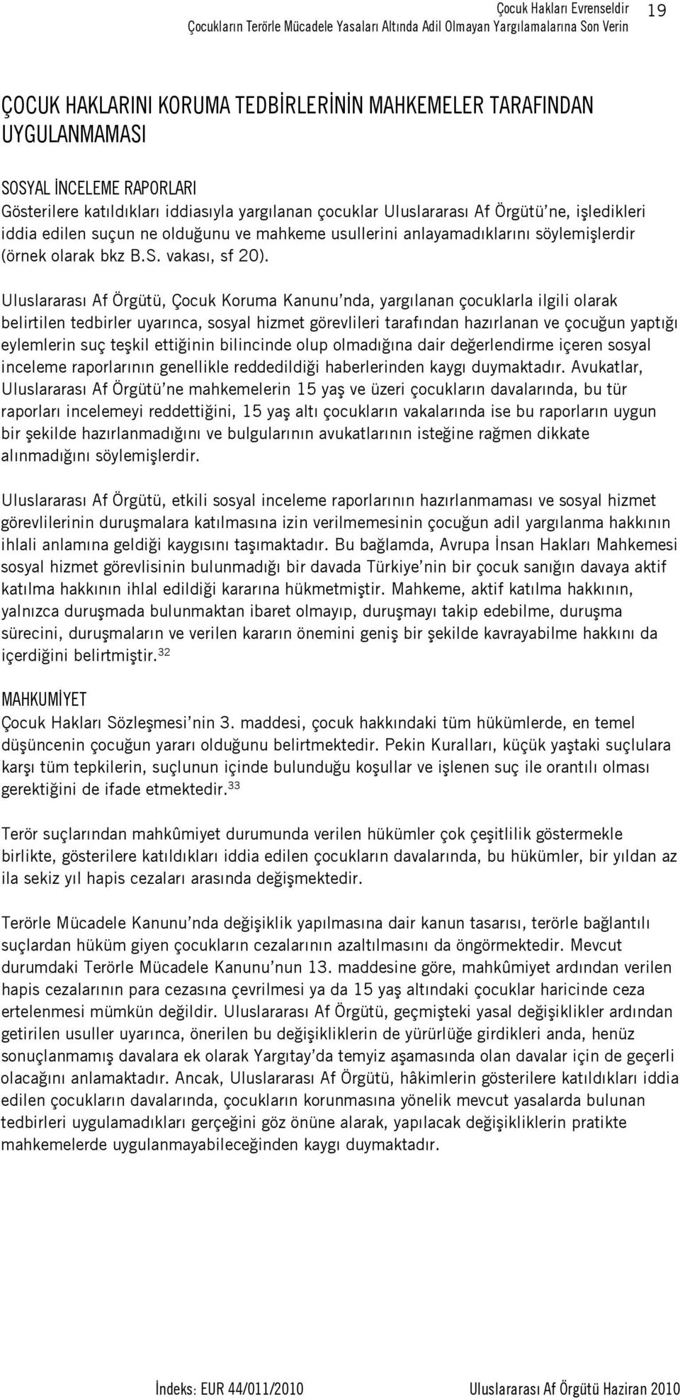 Uluslararası Af Örgütü, Çocuk Koruma Kanunu nda, yargılanan çocuklarla ilgili olarak belirtilen tedbirler uyarınca, sosyal hizmet görevlileri tarafından hazırlanan ve çocuğun yaptığı eylemlerin suç