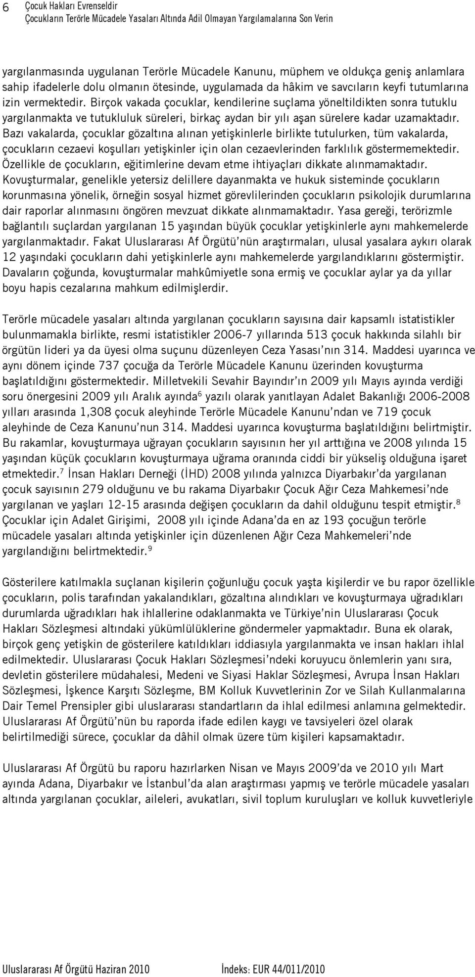 Bazı vakalarda, çocuklar gözaltına alınan yetişkinlerle birlikte tutulurken, tüm vakalarda, çocukların cezaevi koşulları yetişkinler için olan cezaevlerinden farklılık göstermemektedir.