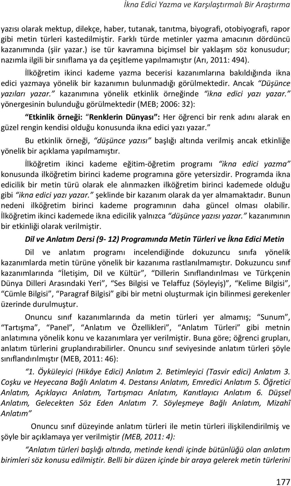 ) ise tür kavramına biçimsel bir yaklaşım söz konusudur; nazımla ilgili bir sınıflama ya da çeşitleme yapılmamıştır (Arı, 2011: 494).