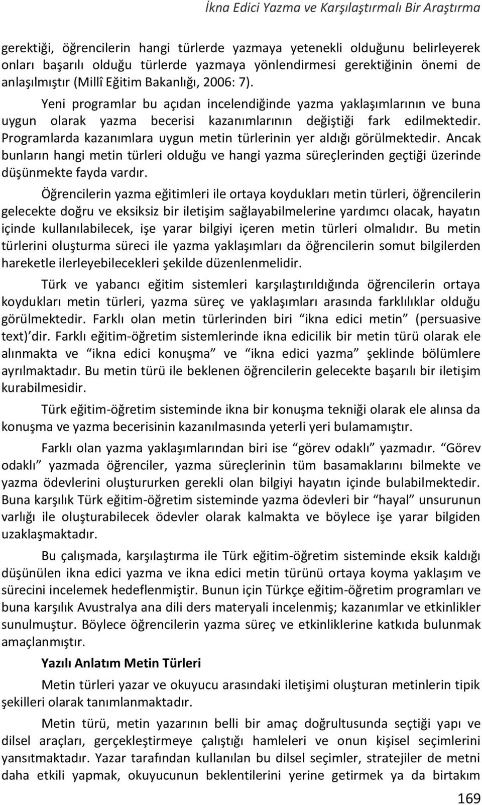 Programlarda kazanımlara uygun metin türlerinin yer aldığı görülmektedir. Ancak bunların hangi metin türleri olduğu ve hangi yazma süreçlerinden geçtiği üzerinde düşünmekte fayda vardır.