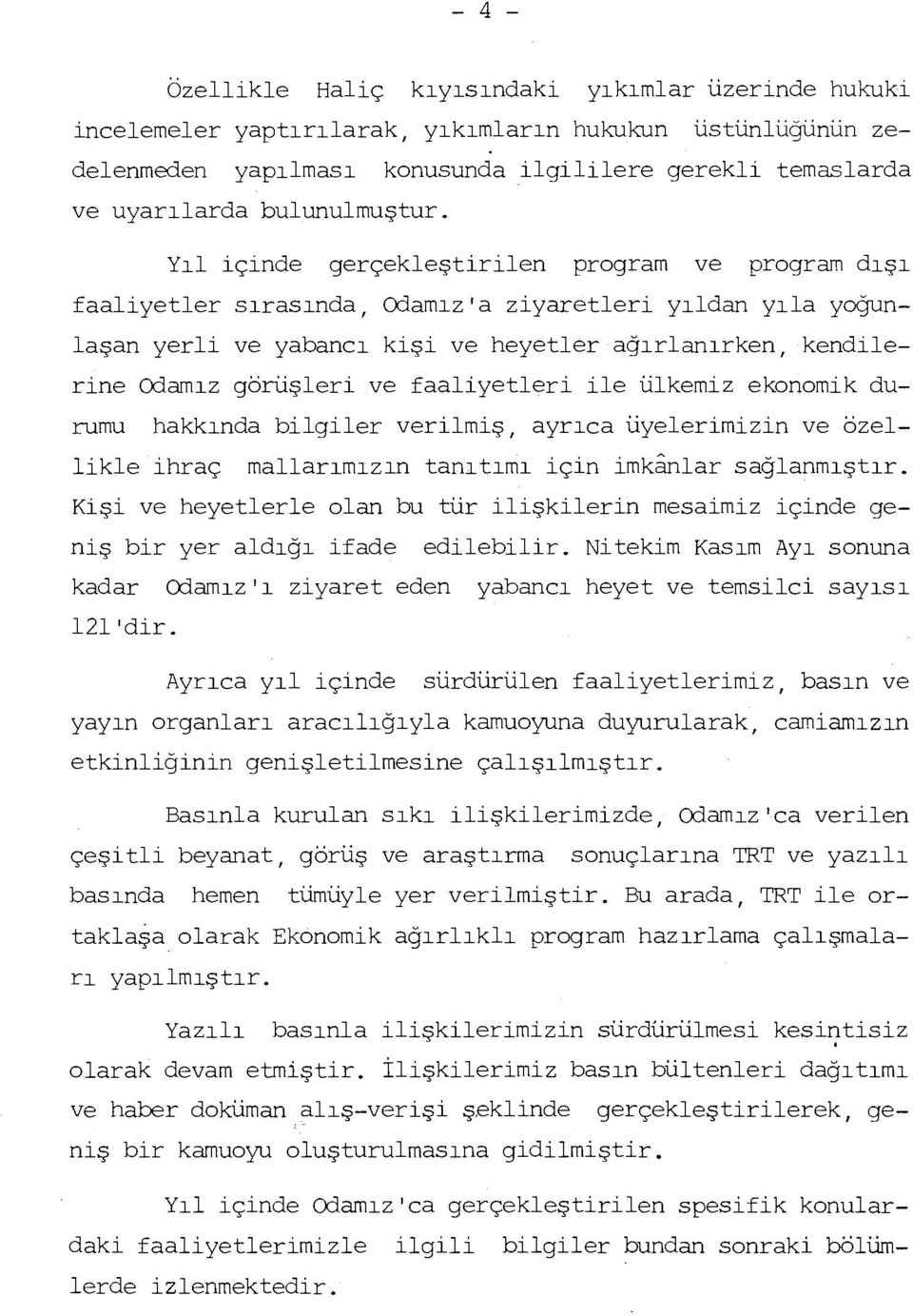 Yıl içinde gerçekleştirilen program ve program dışı faaliyetler sırasında, Odamız'a ziyaretleri yıldan yıla yoğunlaşan yerli ve yabancı kişi ve heyetler ağırlanırken, kendilerine Odamız görüşleri ve