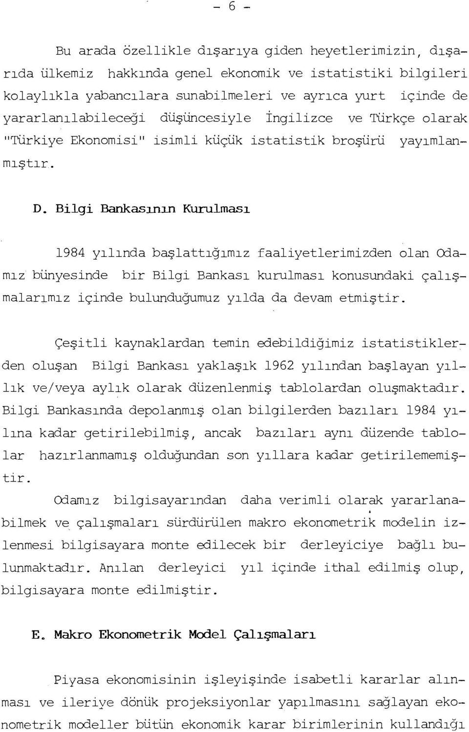 Bilgi Bankasının Kurulması 1984 yılında başıattığımız faaliyetlerimizden olan Odamız bünyesinde bir Bilgi Bankası kurulması konusundaki çalışmalarımız içinde bulunduğumuz yılda da devam etmiştir.