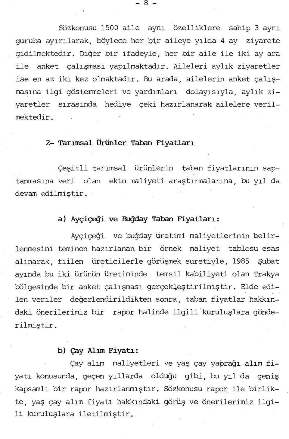 Bu arada, ailelerin anket çalışmasına ilgi göstermeleri ve yardımları dolayısıyla, aylık ziyaretler sırasında hediye çeki hazırlanarak ailelere verilmektedir.