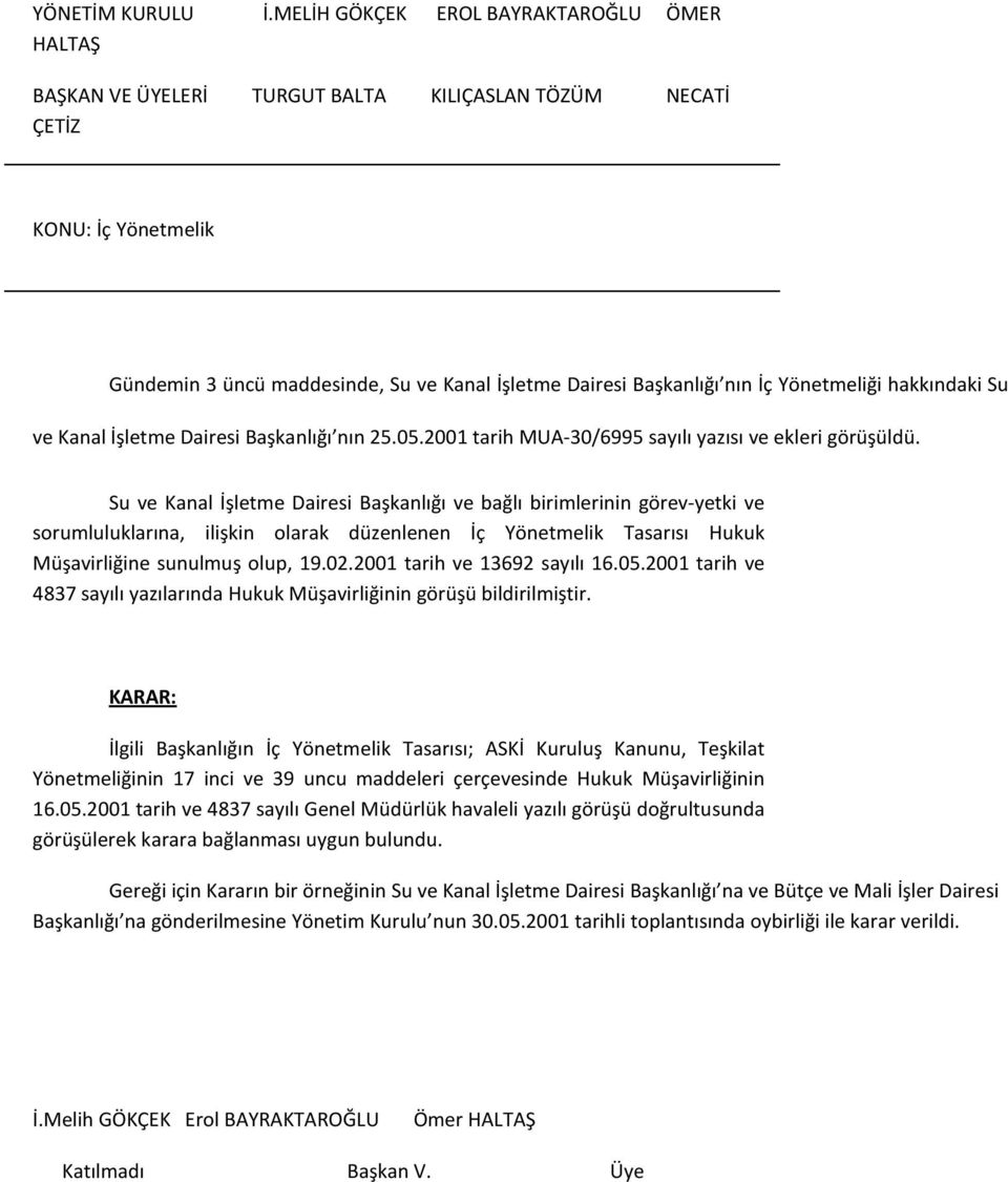 Yönetmeliği hakkındaki Su ve Kanal İşletme Dairesi Başkanlığı nın 25.05.2001 tarih MUA-30/6995 sayılı yazısı ve ekleri görüşüldü.