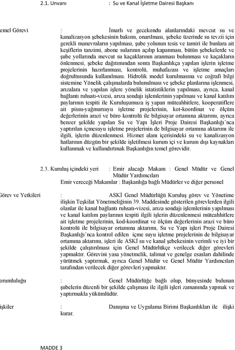 bulunması ve kaçakların önlenmesi, şebeke dağıtımından sonra Başkanlıkça yapılan işlerin işletme projelerinin hazırlanması, kontrolü, muhafazası ve işletme amaçları doğrultusunda kullanılması.