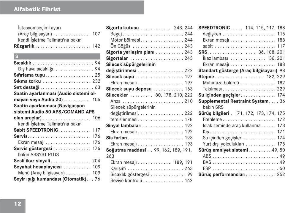 .......... 106 Saatin ayarlanması (Navigasyon sistemi Audio 50 APS/COMAND APS olan araçlar)................... 106 kendi İşletme Talimatı'na bakın Sabit SPEEDTRONIC............. 117 Servis.