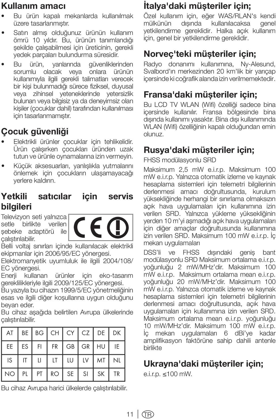 Bu ürün, yanlarında güvenliklerinden sorumlu olacak veya onlara ürünün kullanımıyla ilgili gerekli talimatları verecek bir kişi bulunmadığı sürece fiziksel, duyusal veya zihinsel yeteneklerinde